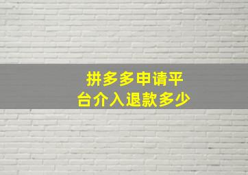 拼多多申请平台介入退款多少