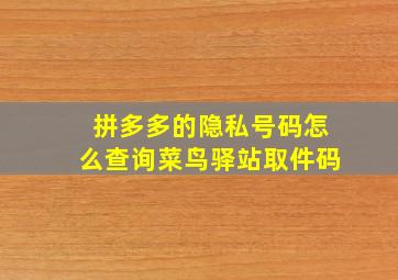 拼多多的隐私号码怎么查询菜鸟驿站取件码