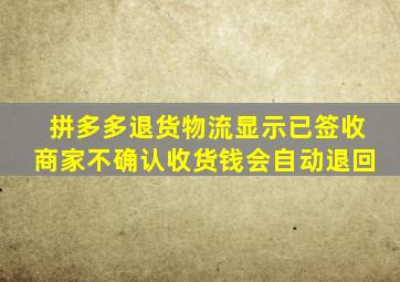 拼多多退货物流显示已签收商家不确认收货钱会自动退回