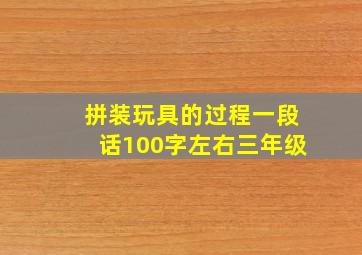 拼装玩具的过程一段话100字左右三年级