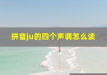 拼音ju的四个声调怎么读