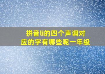 拼音li的四个声调对应的字有哪些呢一年级