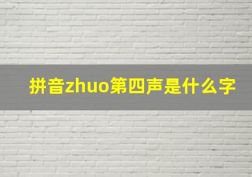 拼音zhuo第四声是什么字