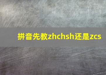 拼音先教zhchsh还是zcs