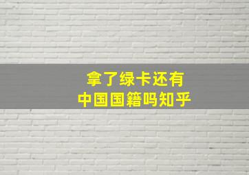 拿了绿卡还有中国国籍吗知乎