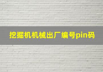 挖掘机机械出厂编号pin码