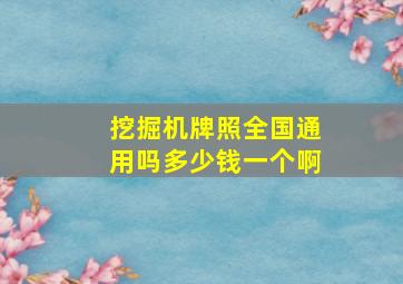 挖掘机牌照全国通用吗多少钱一个啊