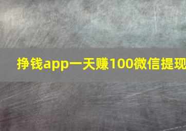 挣钱app一天赚100微信提现