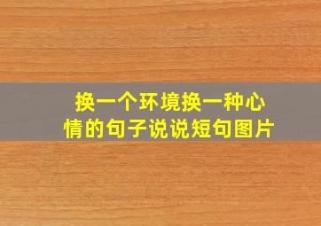 换一个环境换一种心情的句子说说短句图片