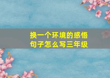 换一个环境的感悟句子怎么写三年级