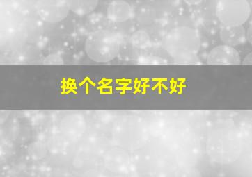 换个名字好不好