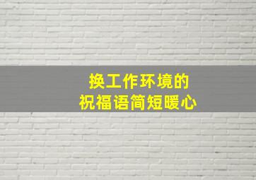 换工作环境的祝福语简短暖心