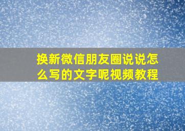 换新微信朋友圈说说怎么写的文字呢视频教程