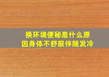 换环境便秘是什么原因身体不舒服伴随发冷