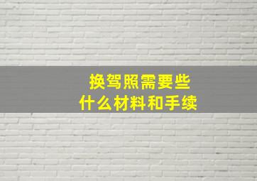 换驾照需要些什么材料和手续