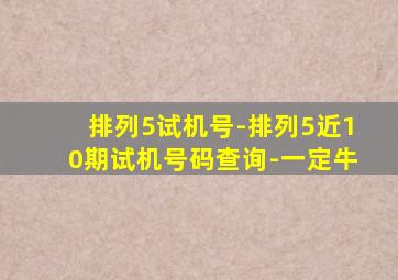 排列5试机号-排列5近10期试机号码查询-一定牛