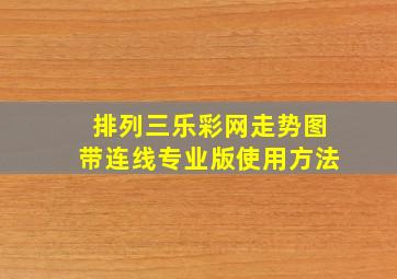 排列三乐彩网走势图带连线专业版使用方法