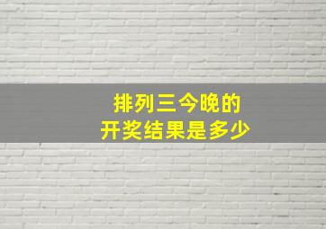 排列三今晚的开奖结果是多少