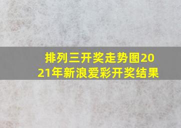 排列三开奖走势图2021年新浪爱彩开奖结果