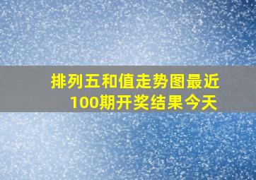 排列五和值走势图最近100期开奖结果今天