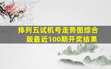 排列五试机号走势图综合版最近100期开奖结果