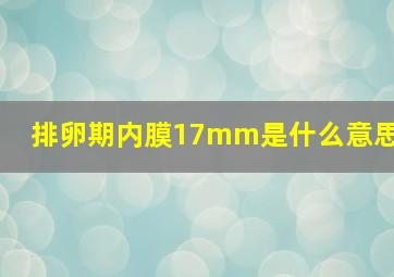 排卵期内膜17mm是什么意思