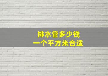 排水管多少钱一个平方米合适