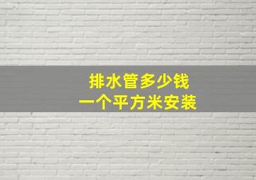 排水管多少钱一个平方米安装