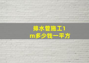 排水管施工1m多少钱一平方