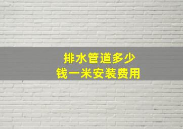 排水管道多少钱一米安装费用