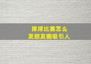 排球比赛怎么发朋友圈吸引人