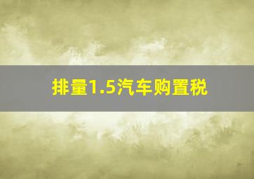 排量1.5汽车购置税