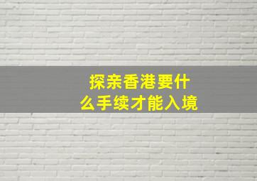 探亲香港要什么手续才能入境