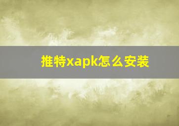 推特xapk怎么安装