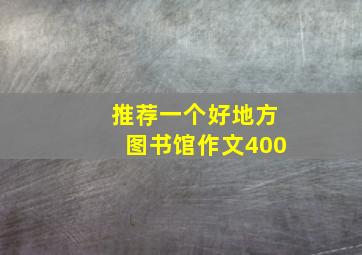 推荐一个好地方图书馆作文400