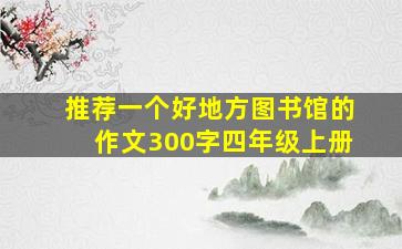 推荐一个好地方图书馆的作文300字四年级上册