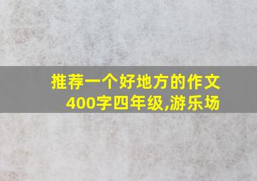 推荐一个好地方的作文400字四年级,游乐场