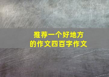 推荐一个好地方的作文四百字作文