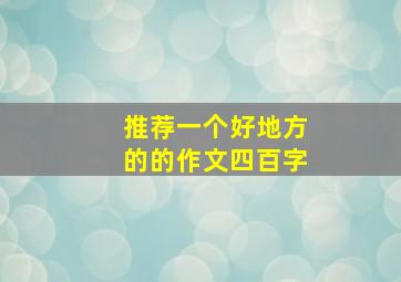 推荐一个好地方的的作文四百字