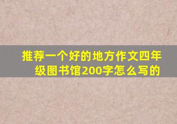 推荐一个好的地方作文四年级图书馆200字怎么写的