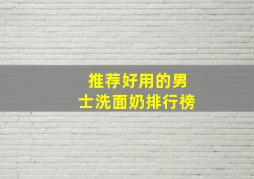 推荐好用的男士洗面奶排行榜