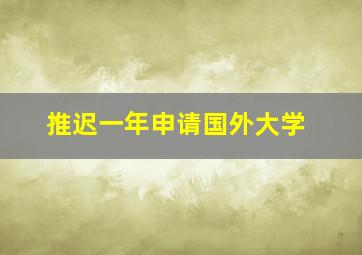 推迟一年申请国外大学