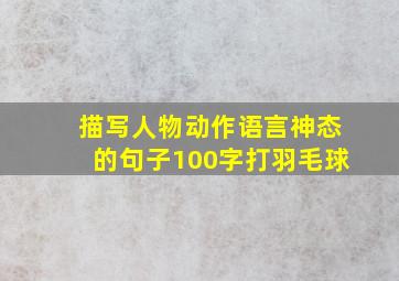 描写人物动作语言神态的句子100字打羽毛球