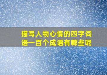 描写人物心情的四字词语一百个成语有哪些呢