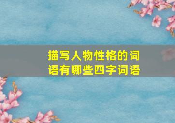 描写人物性格的词语有哪些四字词语