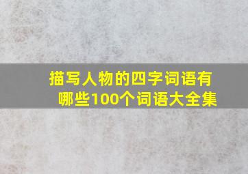 描写人物的四字词语有哪些100个词语大全集