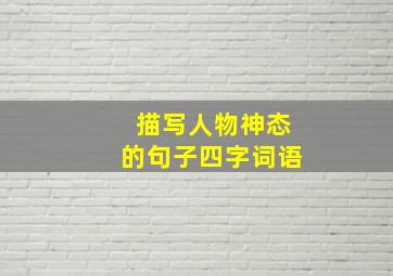 描写人物神态的句子四字词语