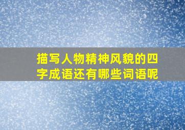 描写人物精神风貌的四字成语还有哪些词语呢