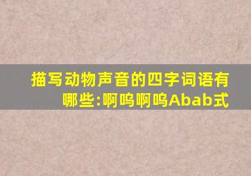 描写动物声音的四字词语有哪些:啊呜啊呜Abab式