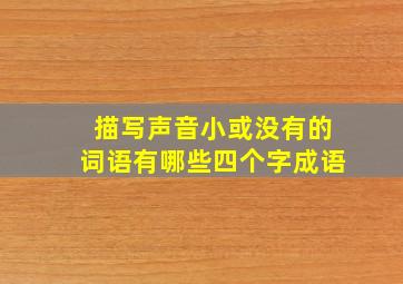 描写声音小或没有的词语有哪些四个字成语